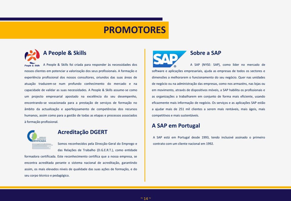 A People & Skills assume-se como um projecto empresarial apostado na excelência do seu desempenho, encontrando-se vocacionada para a prestação de serviços de formação no âmbito da actualização e