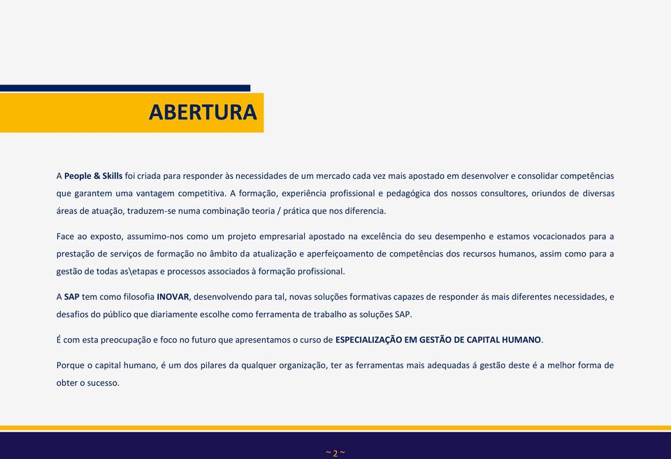 Face ao exposto, assumimo-nos como um projeto empresarial apostado na excelência do seu desempenho e estamos vocacionados para a prestação de serviços de formação no âmbito da atualização e