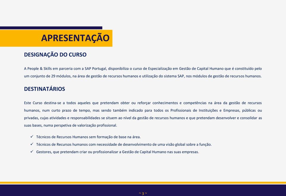 DESTINATÁRIOS Este Curso destina-se a todos aqueles que pretendam obter ou reforçar conhecimentos e competências na área da gestão de recursos humanos, num curto prazo de tempo, mas sendo também