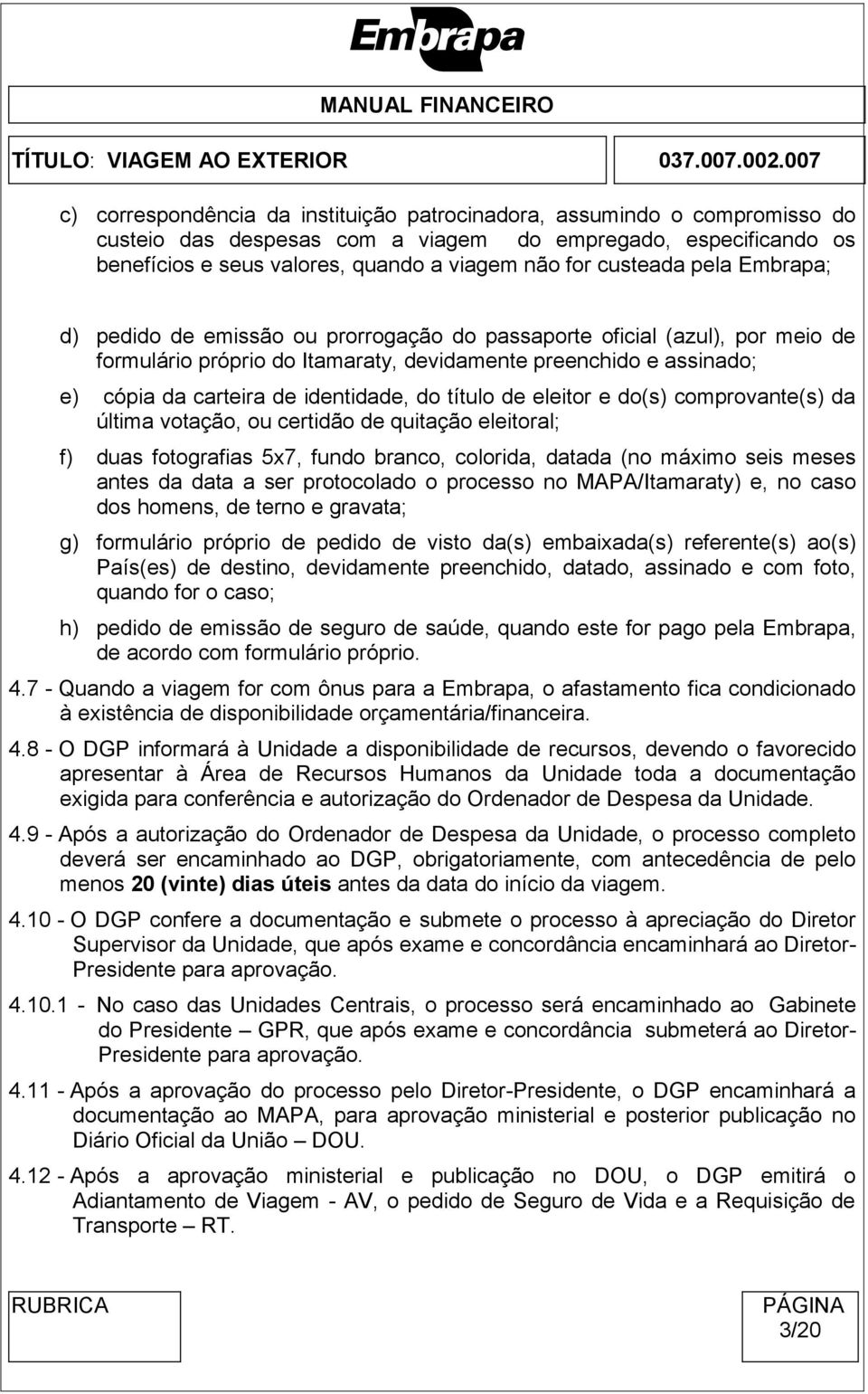 identidade, do título de eleitor e do(s) comprovante(s) da última votação, ou certidão de quitação eleitoral; f) duas fotografias 5x7, fundo branco, colorida, datada (no máximo seis meses antes da