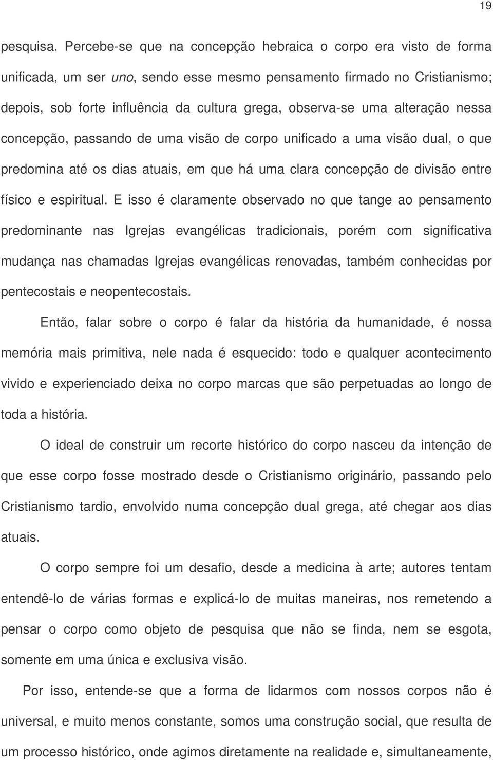 uma alteração nessa concepção, passando de uma visão de corpo unificado a uma visão dual, o que predomina até os dias atuais, em que há uma clara concepção de divisão entre físico e espiritual.