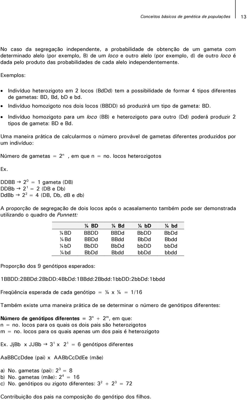 Exemplos: Indivíduo heterozigoto em locos (BdDd) tem a possibilidade de formar 4 tipos diferentes de gametas: BD, Bd, bd e bd.