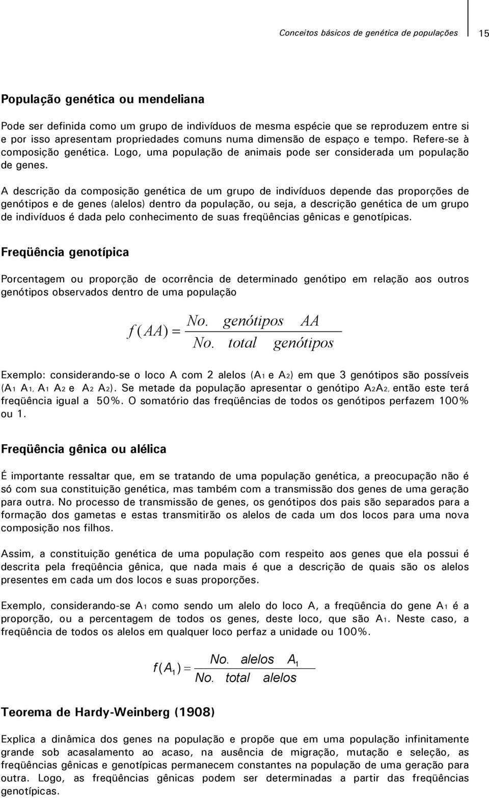 A descrição da composição genética de um grupo de indivíduos depende das proporções de genótipos e de genes (alelos) dentro da população, ou seja, a descrição genética de um grupo de indivíduos é