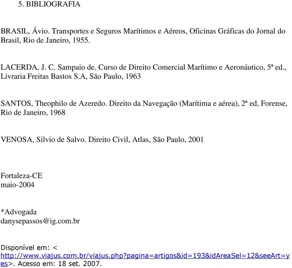 Direito da Navegação (Marítima e aérea), 2ª ed, Forense, Rio de Janeiro, 1968 VENOSA, Silvio de Salvo.