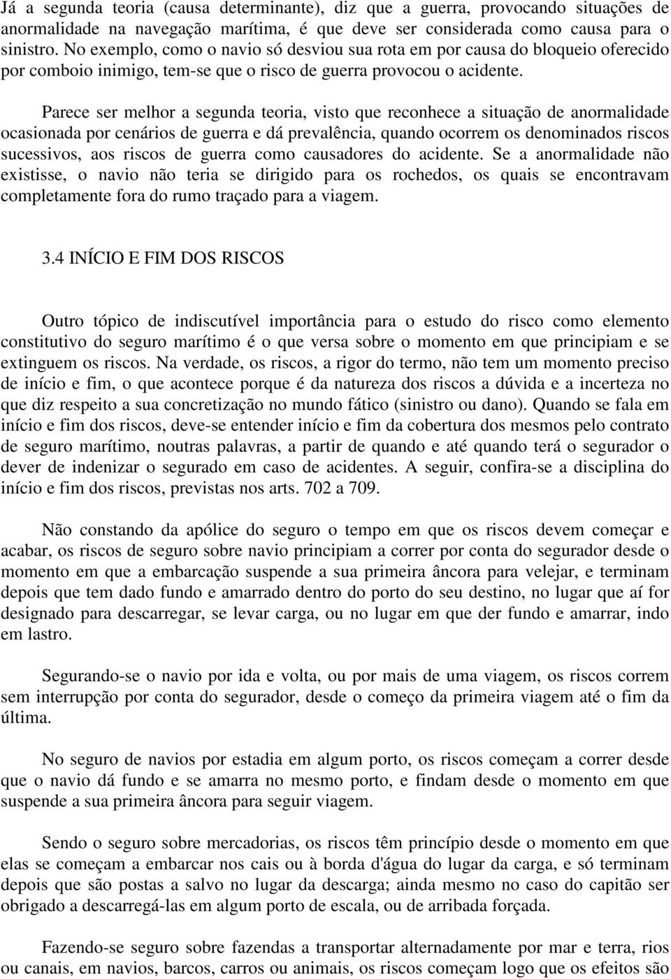 Parece ser melhor a segunda teoria, visto que reconhece a situação de anormalidade ocasionada por cenários de guerra e dá prevalência, quando ocorrem os denominados riscos sucessivos, aos riscos de