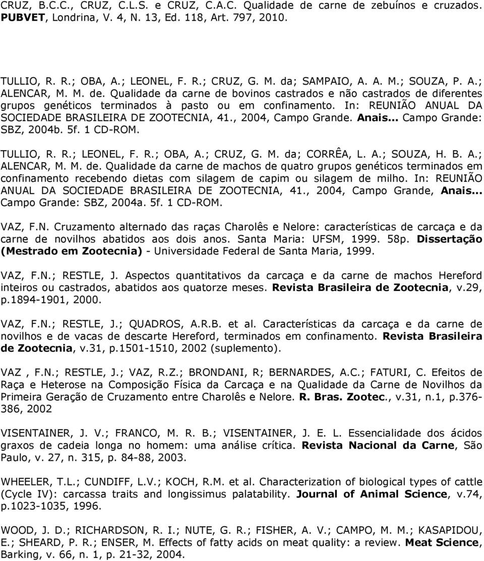 , 2004, Campo Grande. Anais... Campo Grande: SBZ, 2004b. 5f. 1 CD-ROM. TULLIO, R. R.; LEONEL, F. R.; OBA, A.; CRUZ, G. M. da; CORRÊA, L. A.; SOUZA, H. B. A.; ALENCAR, M. M. de.