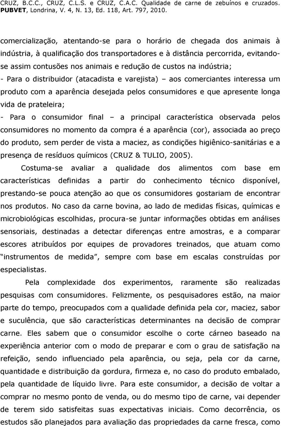 o consumidor final a principal característica observada pelos consumidores no momento da compra é a aparência (cor), associada ao preço do produto, sem perder de vista a maciez, as condições