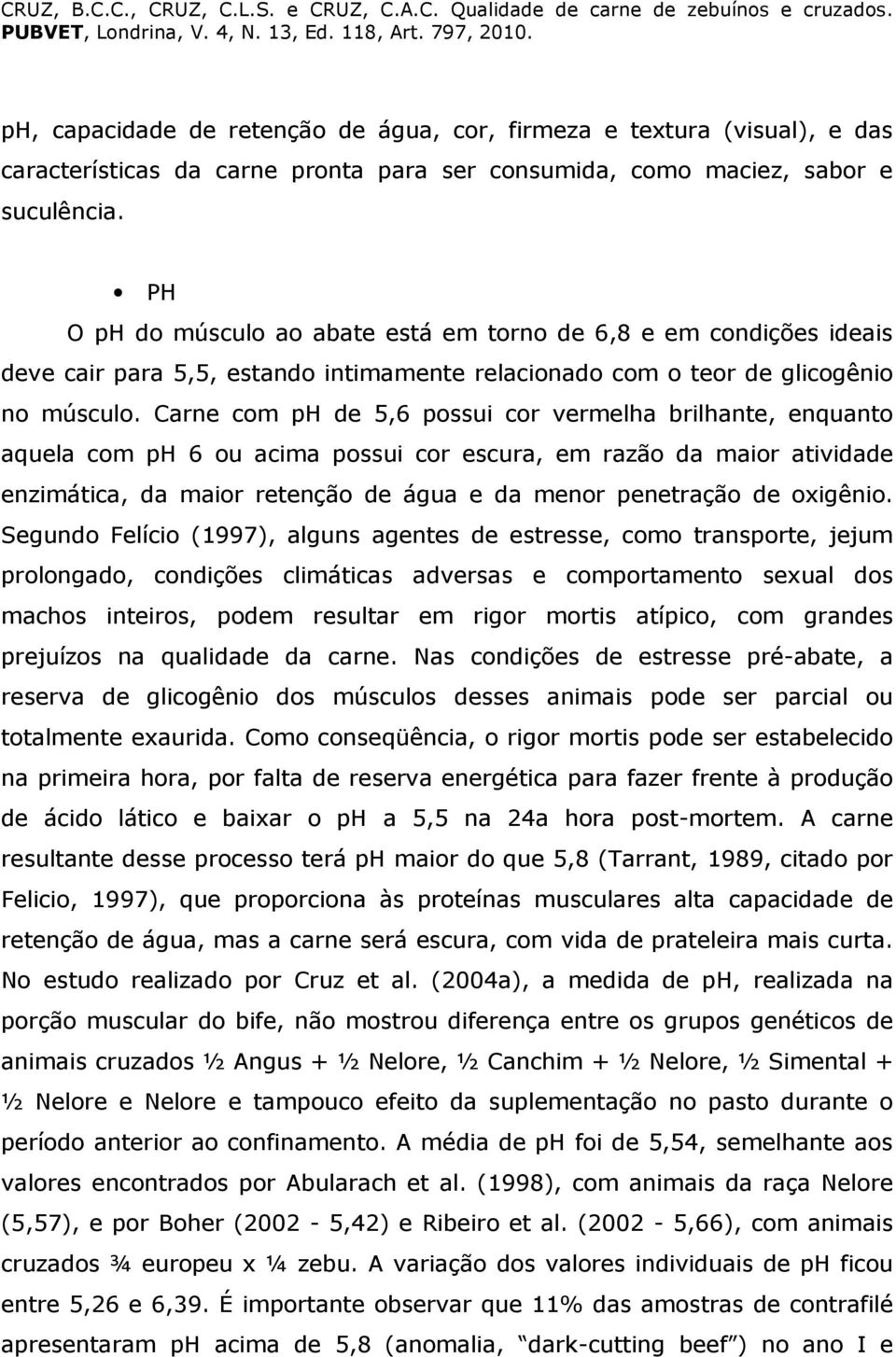 Carne com ph de 5,6 possui cor vermelha brilhante, enquanto aquela com ph 6 ou acima possui cor escura, em razão da maior atividade enzimática, da maior retenção de água e da menor penetração de