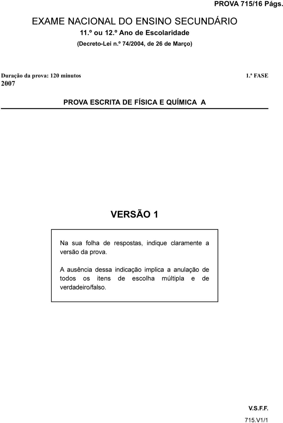 ª FASE PROVA ESCRITA DE FÍSICA E QUÍMICA A VERSÃO 1 Na sua folha de resposas, indique claramene