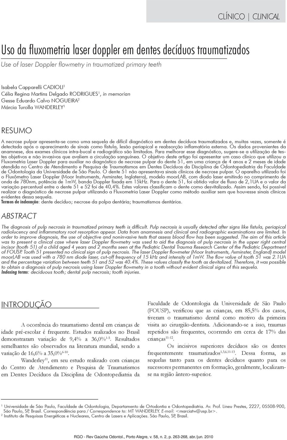 traumatizados e, muitas vezes, somente é detectada após o aparecimento de sinais como fístula, lesão periapical e reabsorção inflamatória externa.