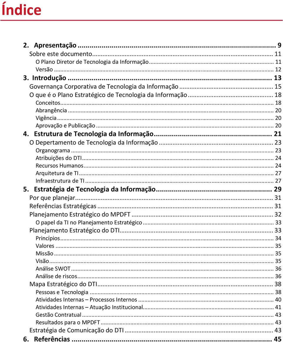 .. 21 O Depertamento de Tecnologia da Informação... 23 Organograma... 23 Atribuições do DTI... 24 Recursos Humanos... 24 Arquitetura de TI... 27 Infraestrutura de TI... 27 5.