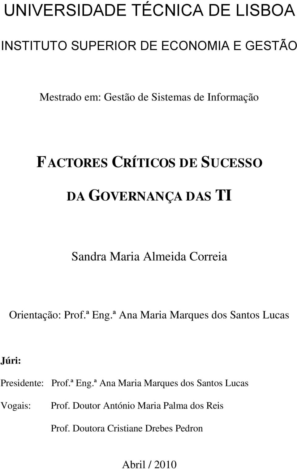 Prof.ª Eng.ª Ana Maria Marques dos Santos Lucas Júri: Presidente: Prof.ª Eng.ª Ana Maria Marques dos Santos Lucas Vogais: Prof.