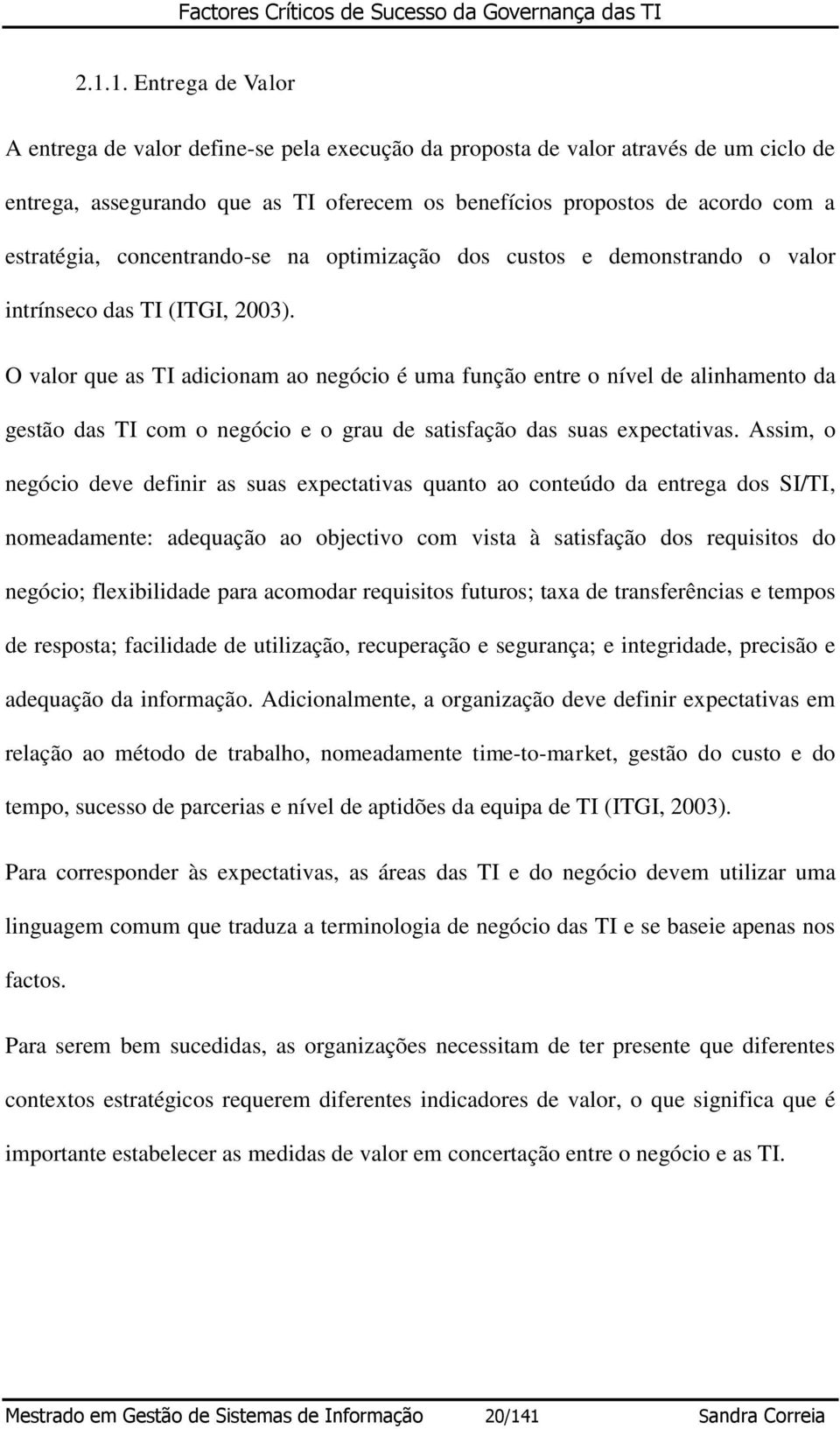 O valor que as TI adicionam ao negócio é uma função entre o nível de alinhamento da gestão das TI com o negócio e o grau de satisfação das suas expectativas.