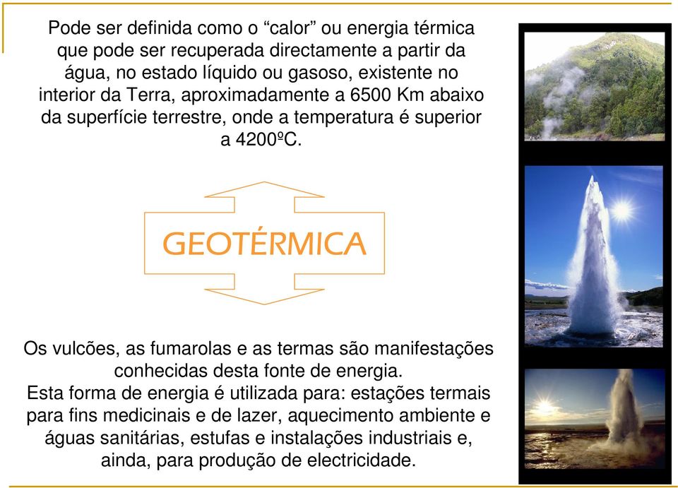 GEOTÉRMICA Os vulcões, as fumarolas e as termas são manifestações conhecidas desta fonte de energia.