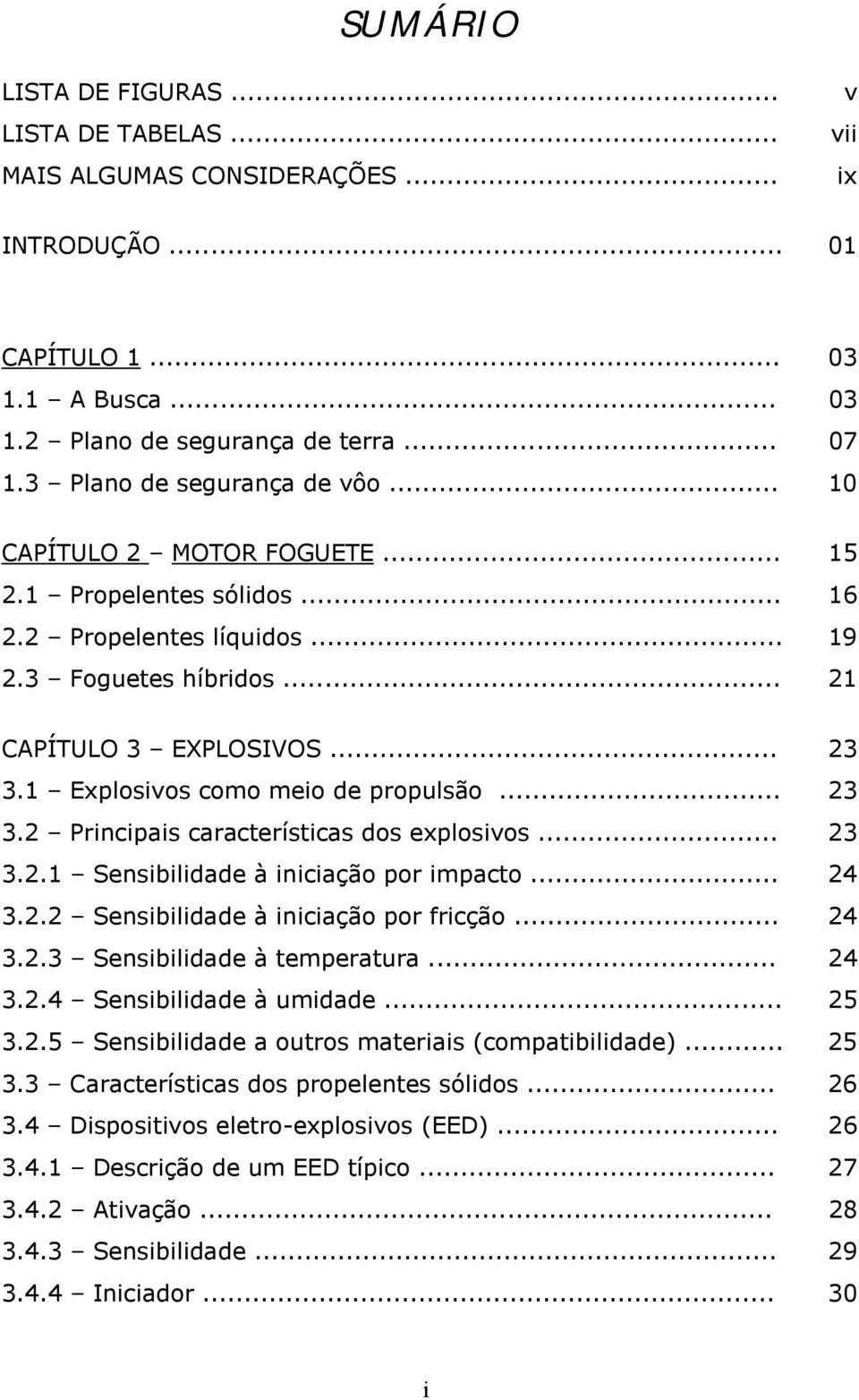 1 Explosivos como meio de propulsão... 23 3.2 Principais características dos explosivos... 23 3.2.1 Sensibilidade à iniciação por impacto... 24 3.2.2 Sensibilidade à iniciação por fricção... 24 3.2.3 Sensibilidade à temperatura.