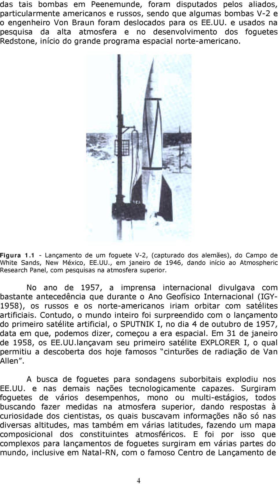 1 - Lançamento de um foguete V-2, (capturado dos alemães), do Campo de White Sands, New México, EE.UU.