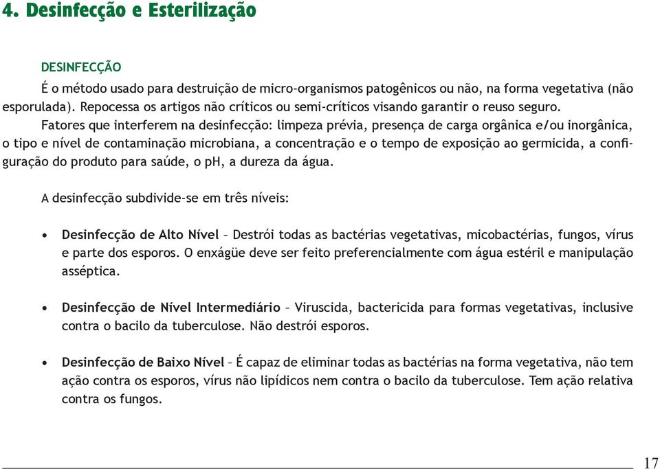 Fatores que interferem na desinfecção: limpeza prévia, presença de carga orgânica e/ou inorgânica, o tipo e nível de contaminação microbiana, a concentração e o tempo de exposição ao germicida, a