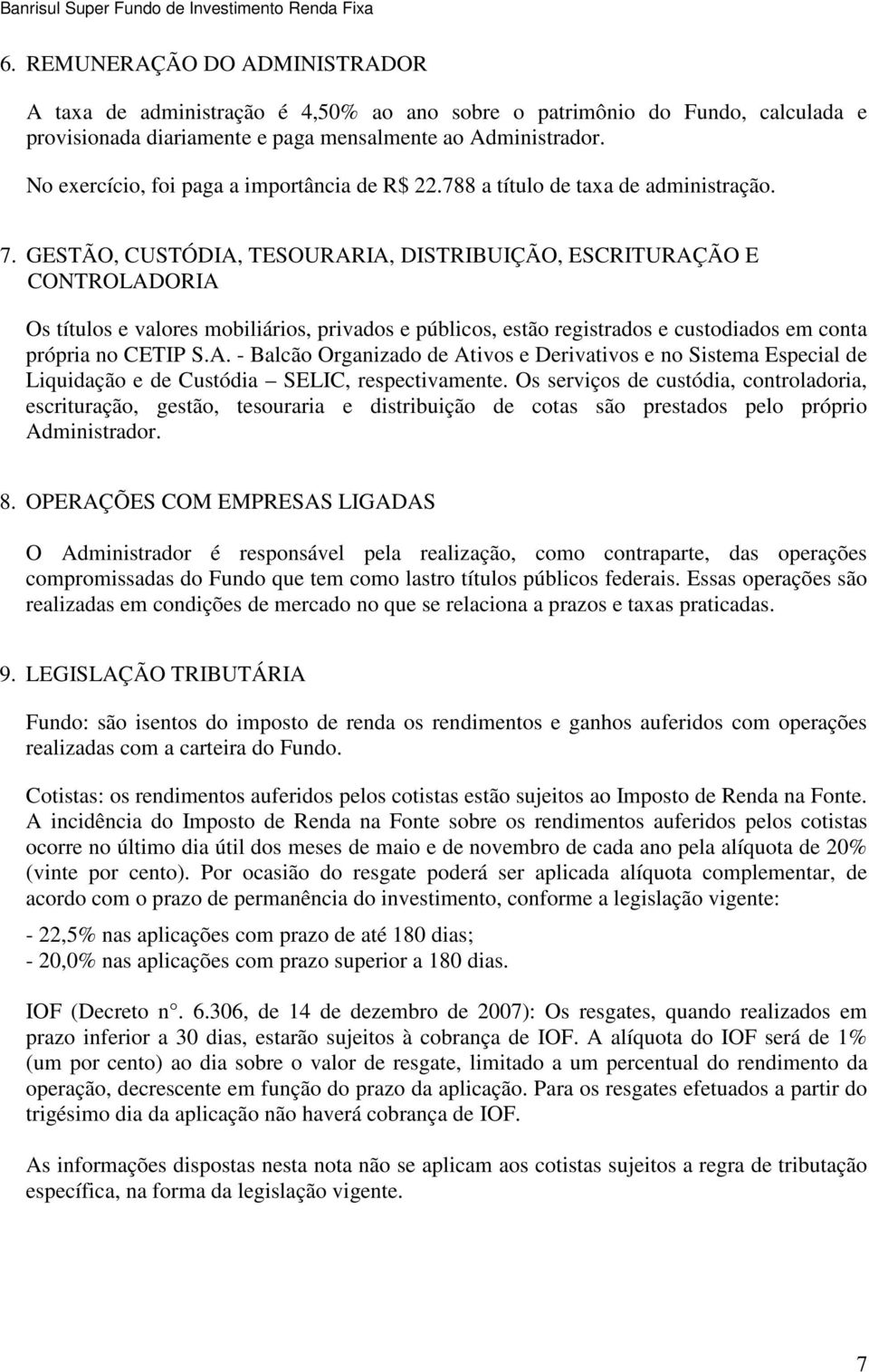 No exercício, foi paga a importância de R$ 22.788 a título de taxa de administração. 7.