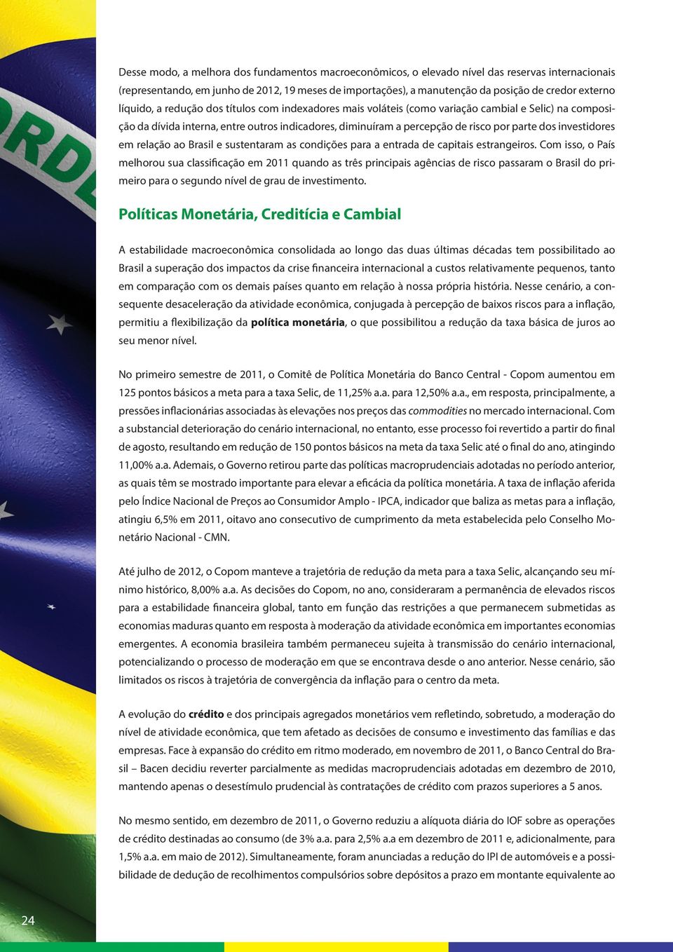 parte dos investidores em relação ao Brasil e sustentaram as condições para a entrada de capitais estrangeiros.