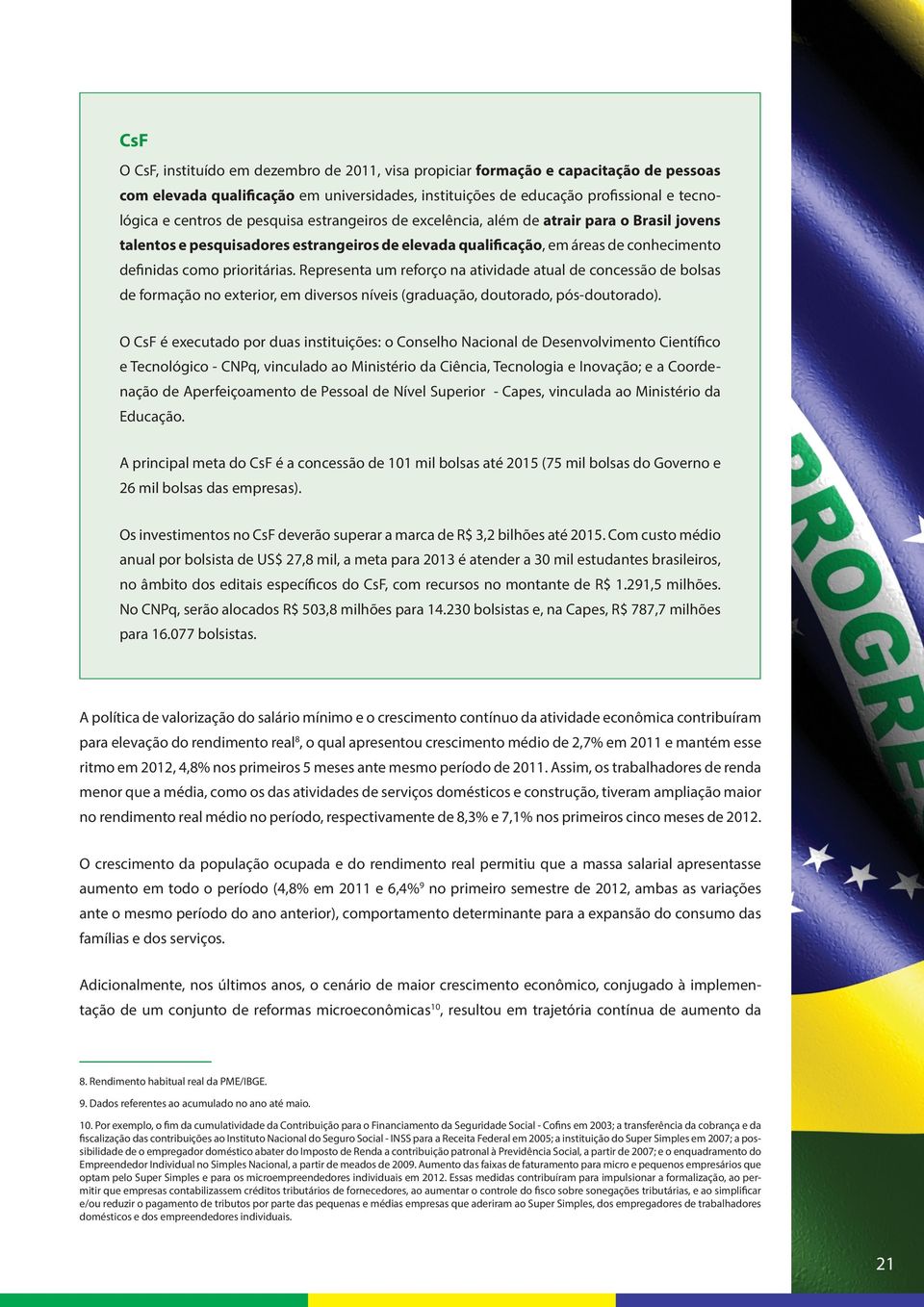 Representa um reforço na atividade atual de concessão de bolsas de formação no exterior, em diversos níveis (graduação, doutorado, pós-doutorado).