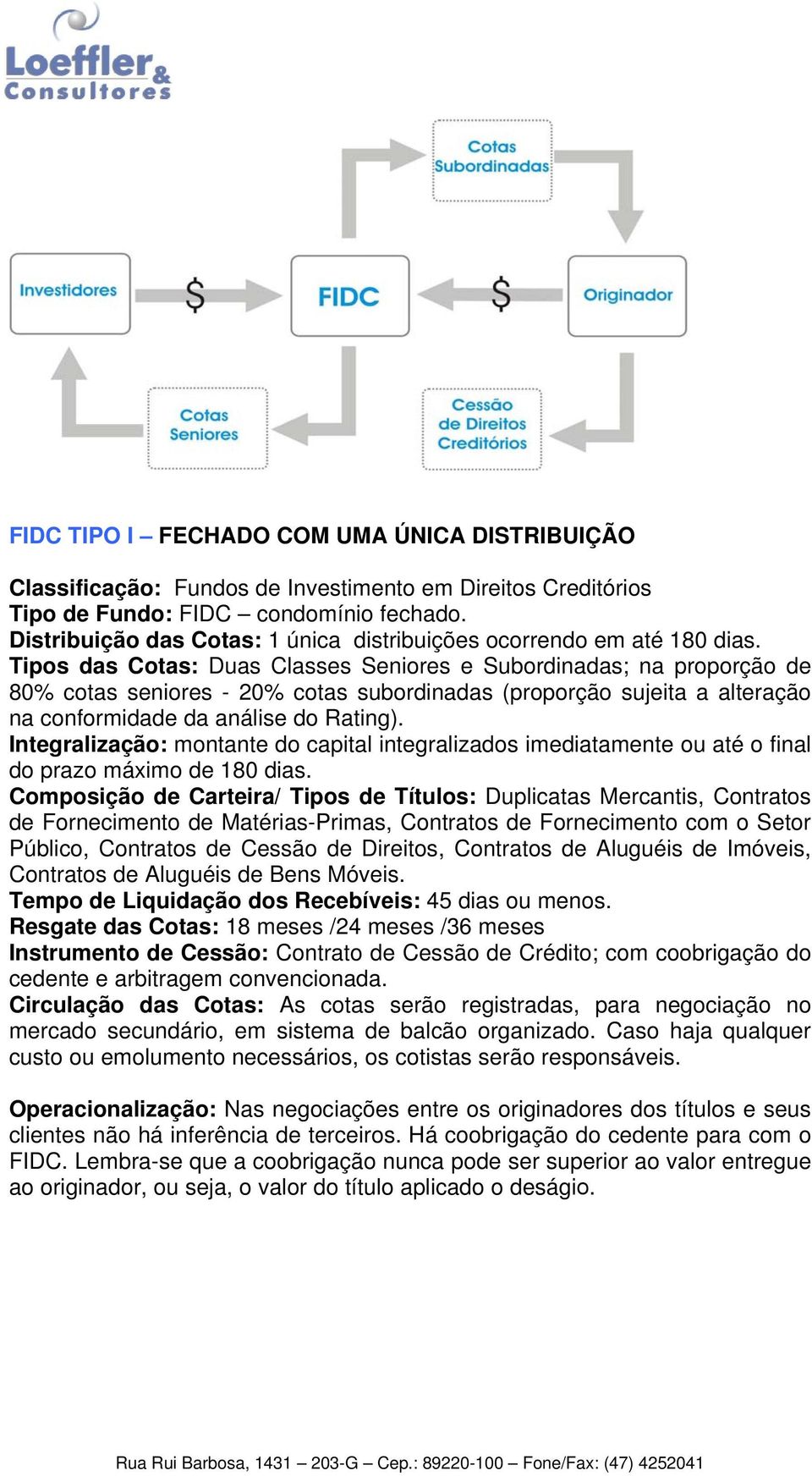 Tipos das Cotas: Duas Classes Seniores e Subordinadas; na proporção de 80% cotas seniores - 20% cotas subordinadas (proporção sujeita a alteração na conformidade da análise do Rating).