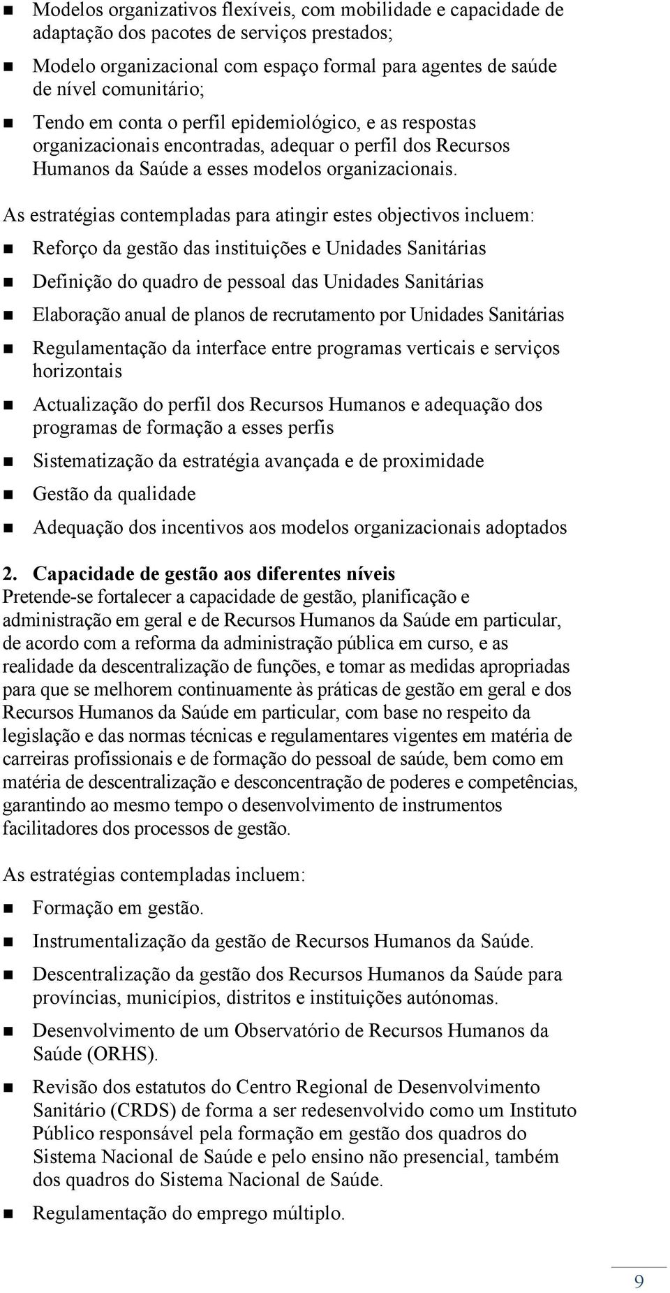 As estratégias contempladas para atingir estes objectivos incluem: Reforço da gestão das instituições e Unidades Sanitárias Definição do quadro de pessoal das Unidades Sanitárias Elaboração anual de