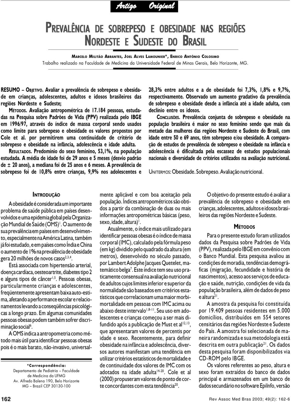 Avaliar a prevalência de sobrepeso e obesidade em crianças, adolescentes, adultos e idosos brasileiros das regiões Nordeste e Sudeste; MÉTODOS. Avaliação antropométrica de 17.