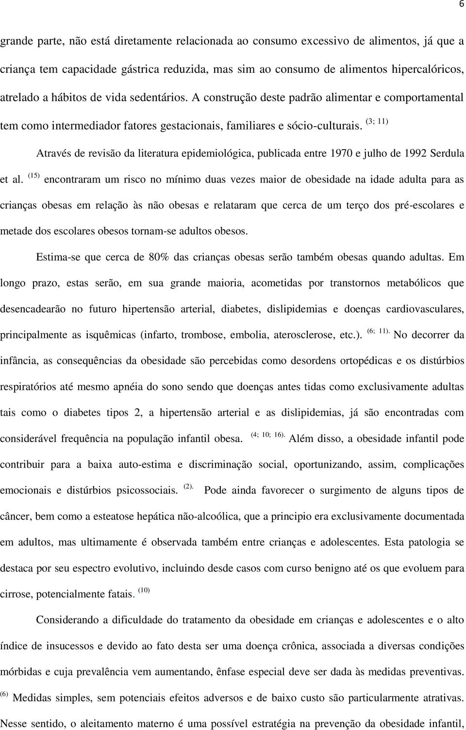 Através de revisão da literatura epidemiológica, publicada entre 1970 e julho de 1992 Serdula et al.