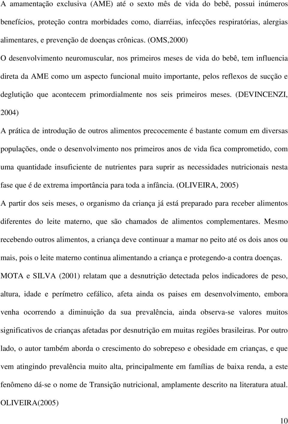 (OMS,2000) O desenvolvimento neuromuscular, nos primeiros meses de vida do bebê, tem influencia direta da AME como um aspecto funcional muito importante, pelos reflexos de sucção e deglutição que