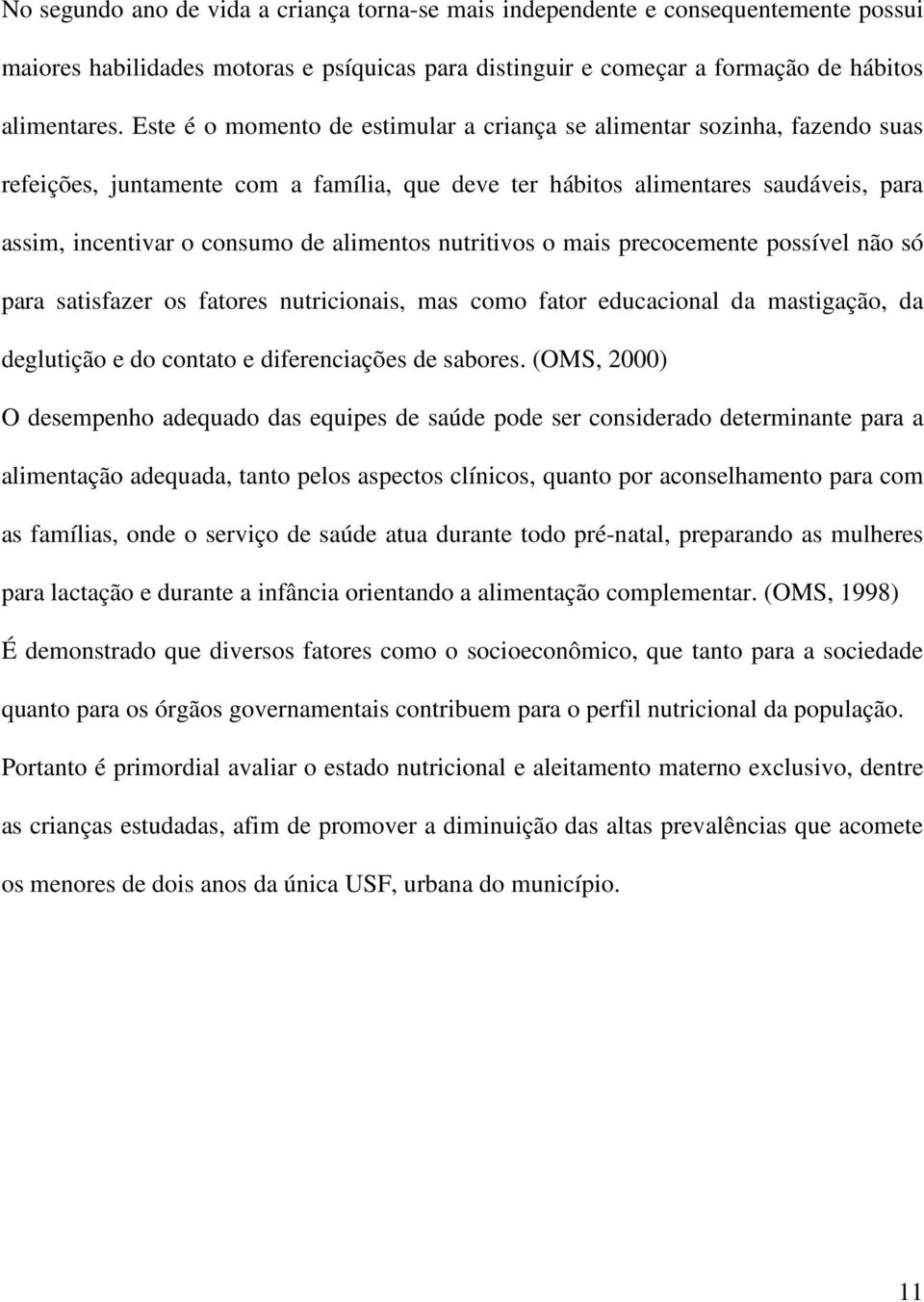 alimentos nutritivos o mais precocemente possível não só para satisfazer os fatores nutricionais, mas como fator educacional da mastigação, da deglutição e do contato e diferenciações de sabores.