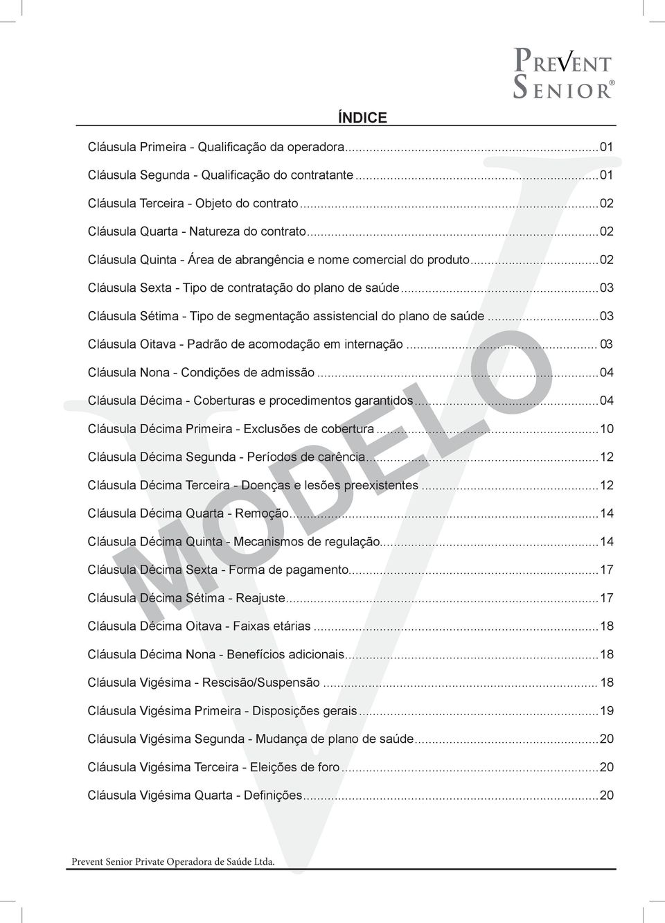 ..03 Cláusula Sétima - Tipo de segmentação assistencial do plano de saúde...03 Cláusula Oitava - Padrão de acomodação em internação... 03 Cláusula Nona - Condições de admissão.