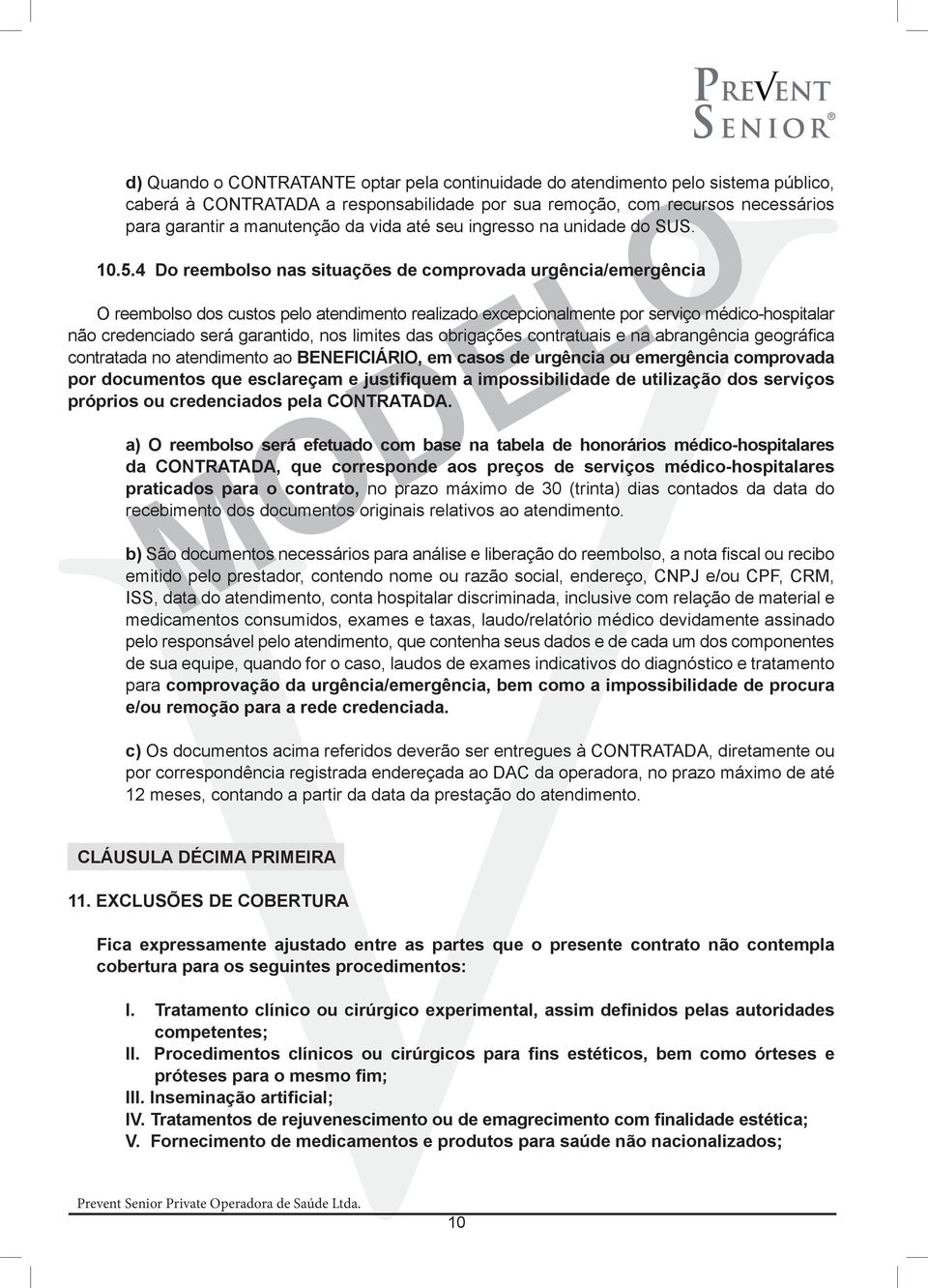 4 Do reembolso nas situações de comprovada urgência/emergência O reembolso dos custos pelo atendimento realizado excepcionalmente por serviço médico-hospitalar não credenciado será garantido, nos