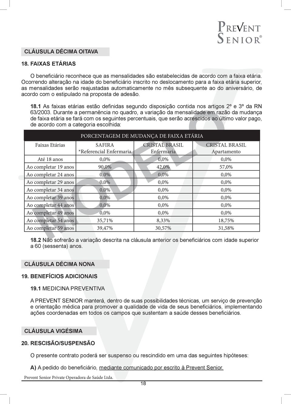 com o estipulado na proposta de adesão. 18.1 As faixas etárias estão definidas segundo disposição contida nos artigos 2º e 3º da RN 63/2003.