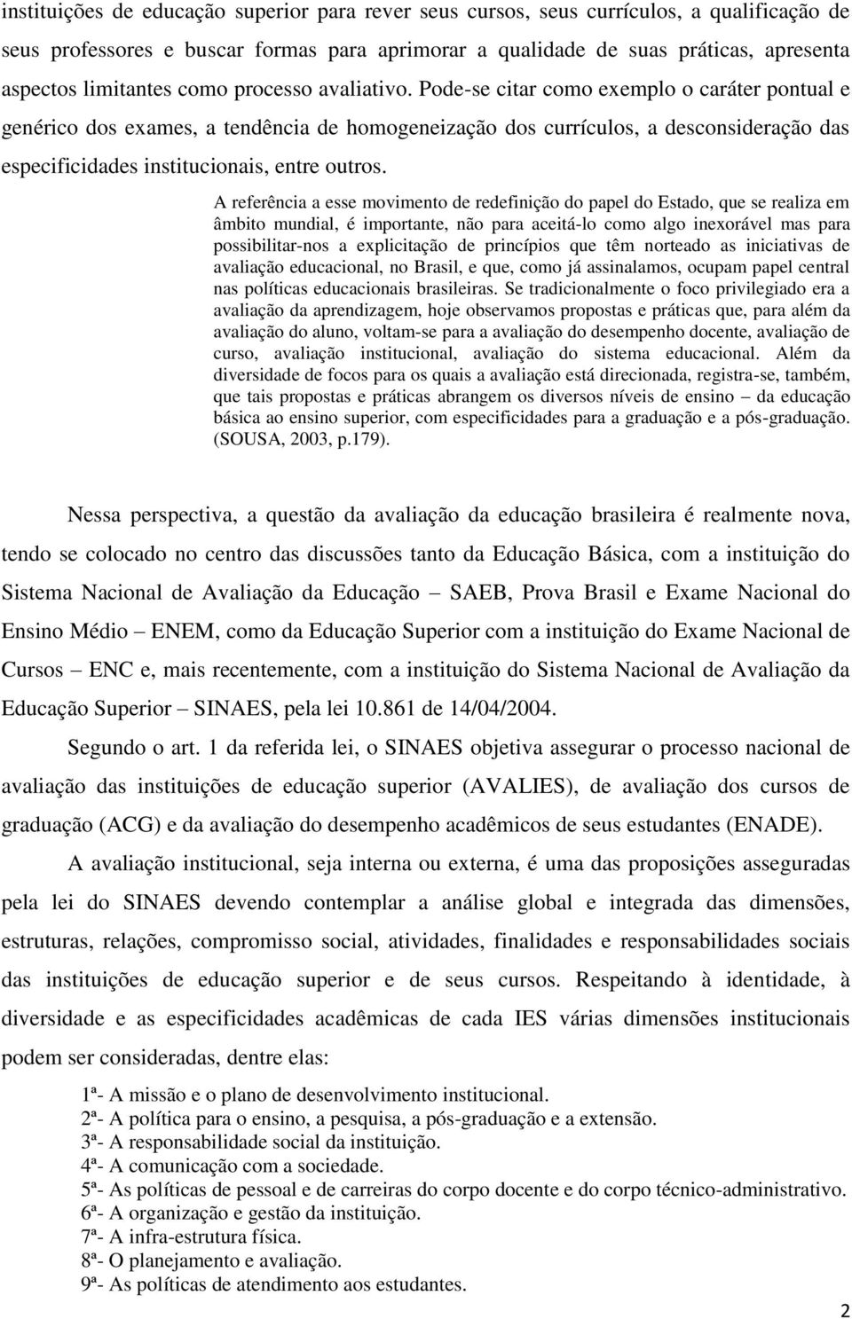 Pode-se citar como exemplo o caráter pontual e genérico dos exames, a tendência de homogeneização dos currículos, a desconsideração das especificidades institucionais, entre outros.