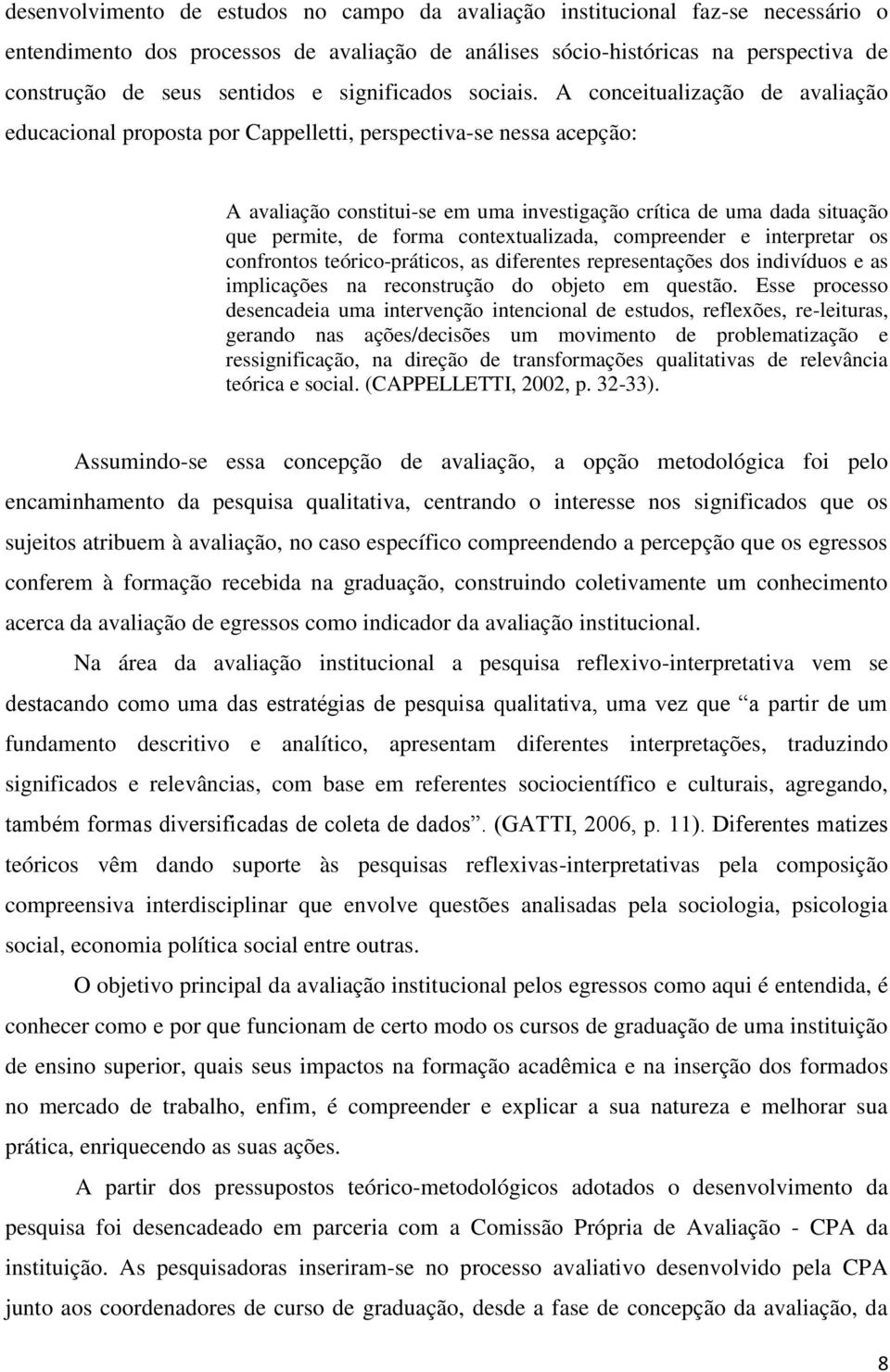 A conceitualização de avaliação educacional proposta por Cappelletti, perspectiva-se nessa acepção: A avaliação constitui-se em uma investigação crítica de uma dada situação que permite, de forma