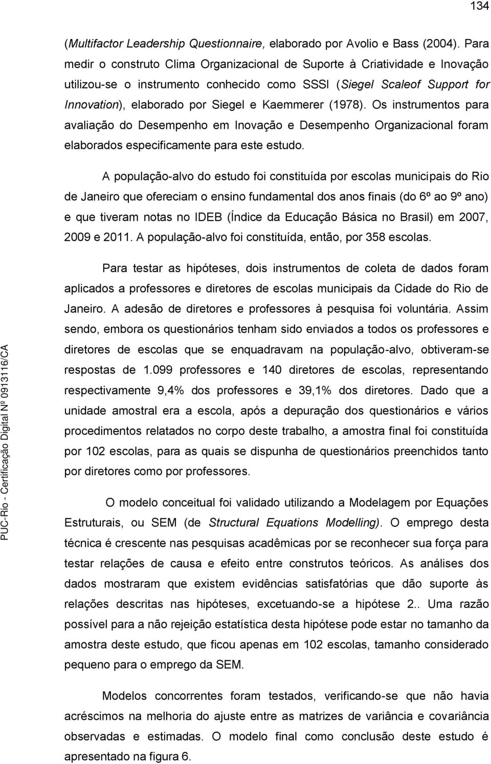 Kaemmerer (1978). Os instrumentos para avaliação do Desempenho em Inovação e Desempenho Organizacional foram elaborados especificamente para este estudo.