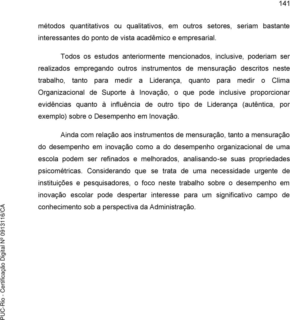 Clima Organizacional de Suporte à Inovação, o que pode inclusive proporcionar evidências quanto à influência de outro tipo de Liderança (autêntica, por exemplo) sobre o Desempenho em Inovação.