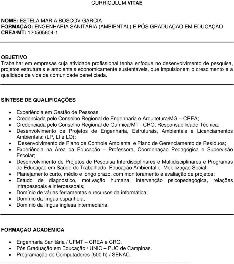 SÍNTESE DE QUALIFICAÇÕES Experiência em Gestão de Pessoas Credenciada pelo Conselho Regional de Engenharia e Arquitetura/MG CREA; Credenciada pelo Conselho Regional de Química/MT - CRQ,