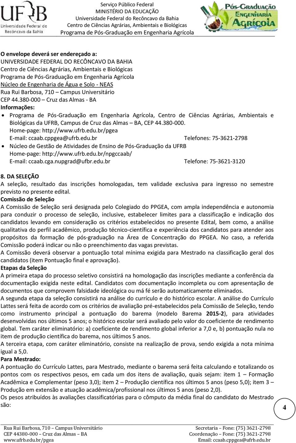 br Telefones: 75-3621-2798 Núcleo de Gestão de Atividades de Ensino de Pós-Graduação da UFRB Home-page: http://www.ufrb.edu.br/npgccaab/ E-mail: ccaab.cga.nupgrad@ufbr.edu.br Telefone: 75-3621-3120 8.