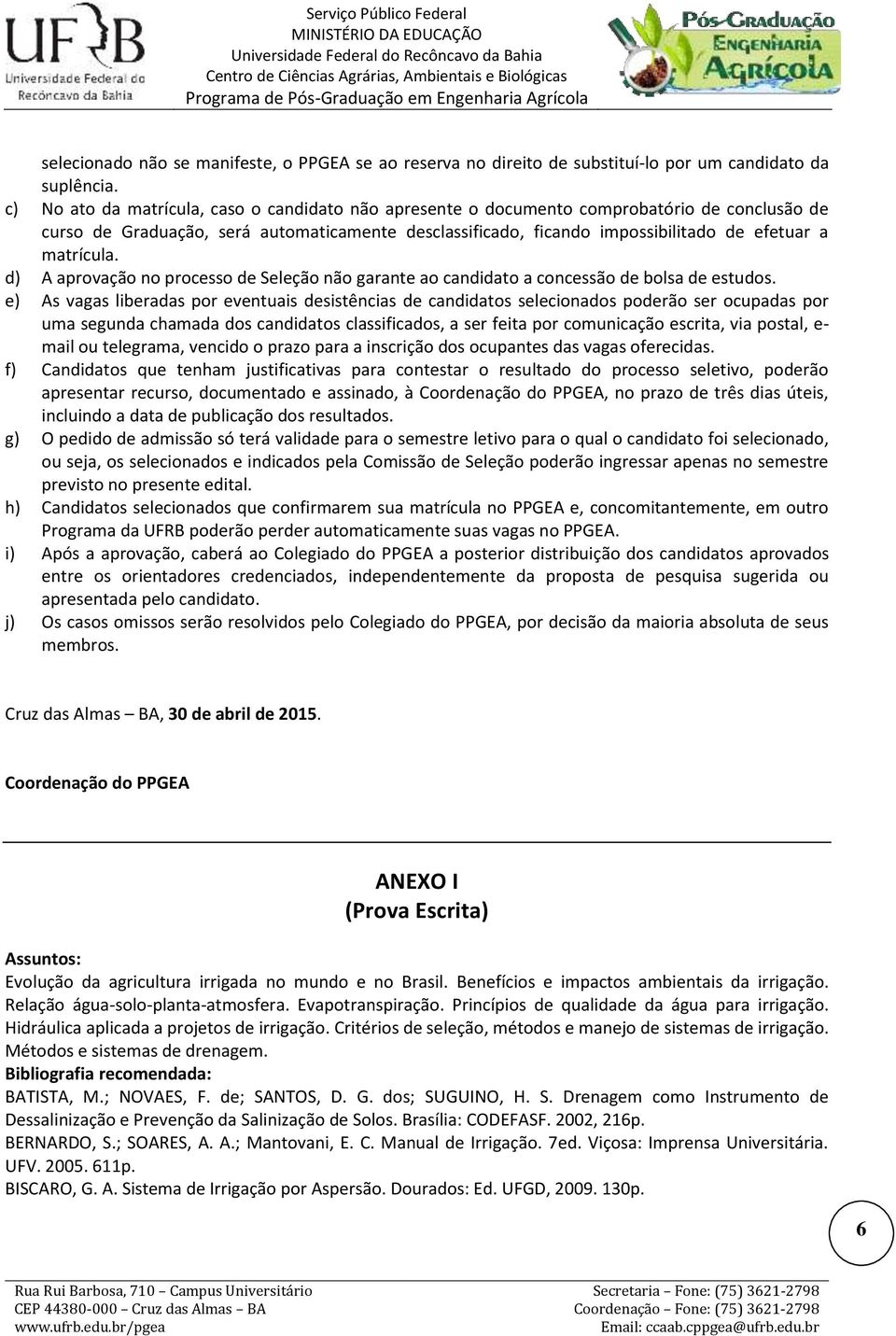 matrícula. d) A aprovação no processo de Seleção não garante ao candidato a concessão de bolsa de estudos.