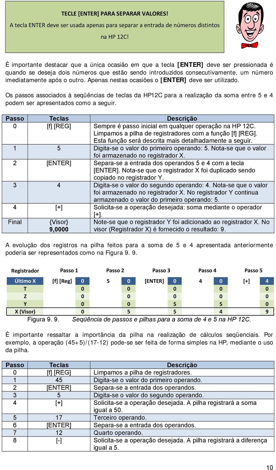 outro. Apenas nestas ocasiões o [ENTER] deve ser utilizado. Os passos associados à seqüências de teclas da HP12C para a realização da soma entre 5 e 4 podem ser apresentados como a seguir.