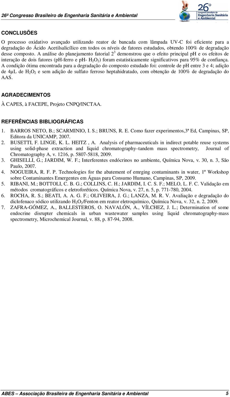 A análise do planejamento fatorial 2 3 demonstrou que o efeito principal ph e os efeitos de interação de dois fatores (ph-ferro e ph- H 2 O 2 ) foram estatisticamente significativos para 95% de