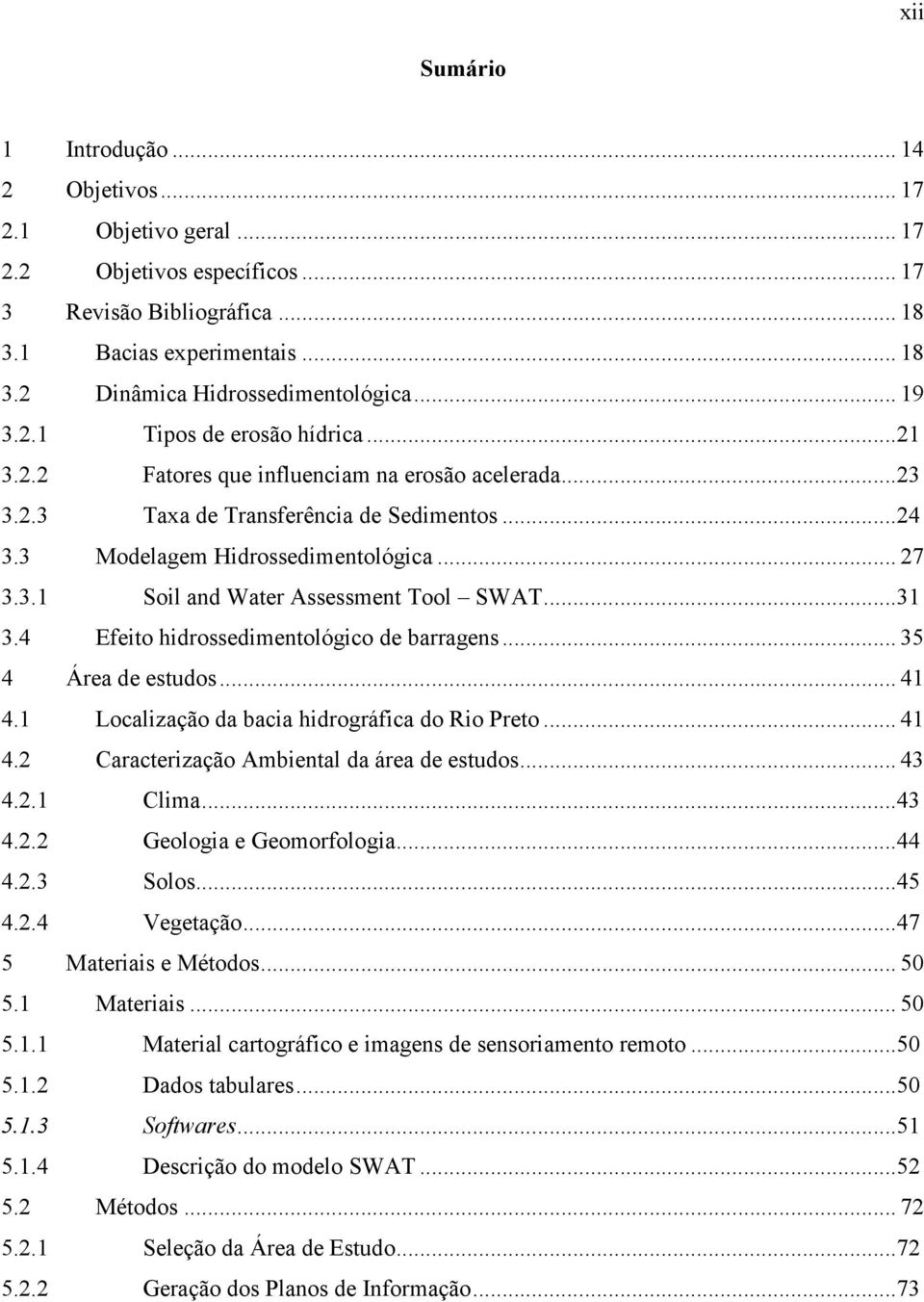 .. 31 3.4 Efeito hidrossedimentológico de barragens... 35 4 Área de estudos... 41 4.1 Localização da bacia hidrográfica do Rio Preto... 41 4.2 Caracterização Ambiental da área de estudos... 43 4.2.1 Clima.