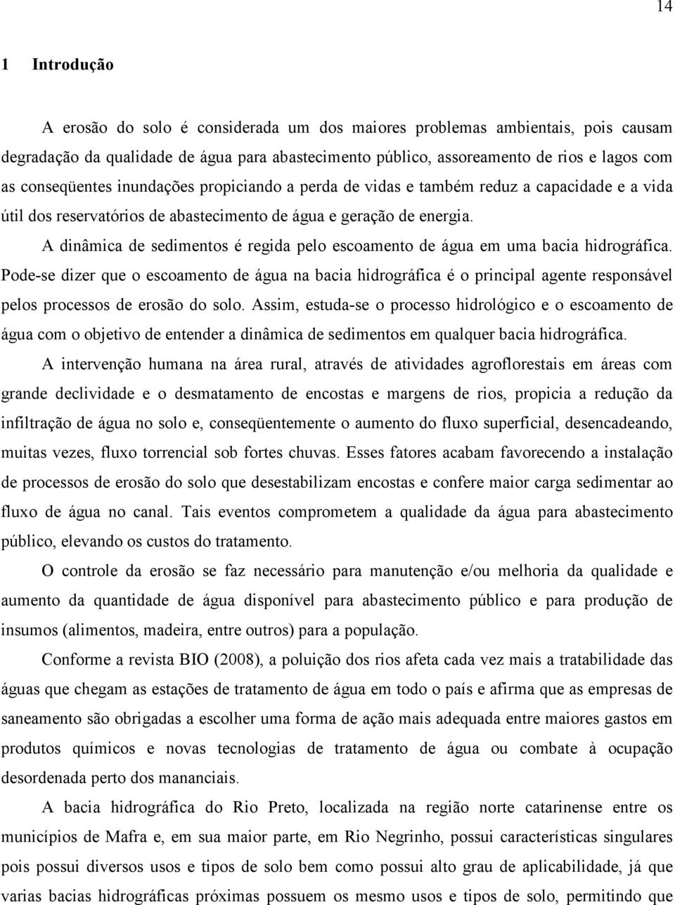 A dinâmica de sedimentos é regida pelo escoamento de água em uma bacia hidrográfica.