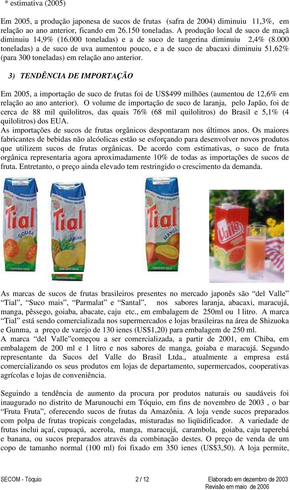 000 toneladas) a de suco de uva aumentou pouco, e a de suco de abacaxi diminuiu 51,62% (para 300 toneladas) em relação ano anterior.