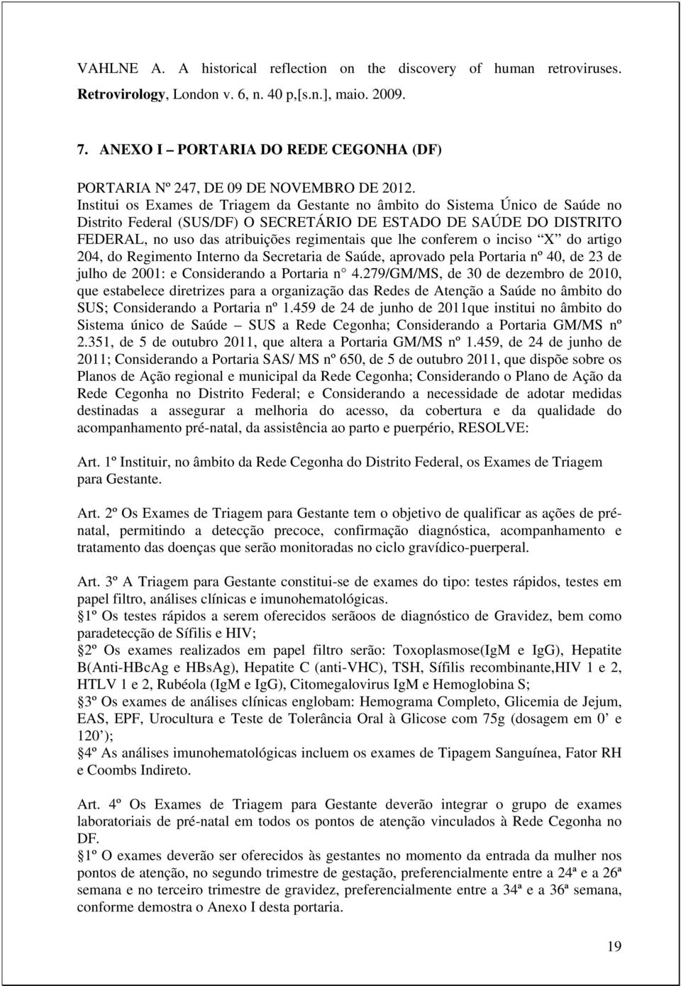 Institui os Exames de Triagem da Gestante no âmbito do Sistema Único de Saúde no Distrito Federal (SUS/DF) O SECRETÁRIO DE ESTADO DE SAÚDE DO DISTRITO FEDERAL, no uso das atribuições regimentais que