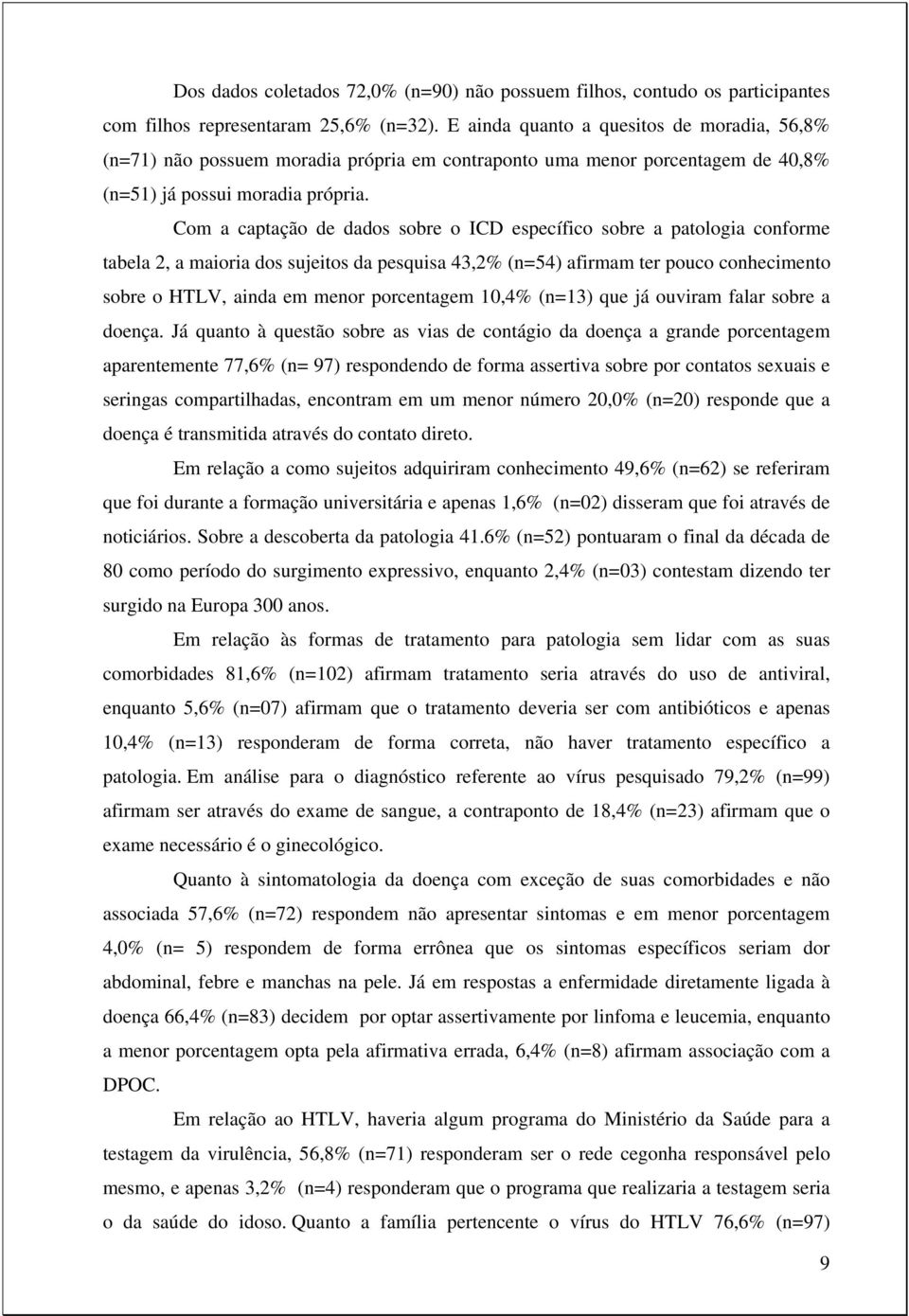 Com a captação de dados sobre o ICD específico sobre a patologia conforme tabela 2, a maioria dos sujeitos da pesquisa 43,2% (n=54) afirmam ter pouco conhecimento sobre o HTLV, ainda em menor