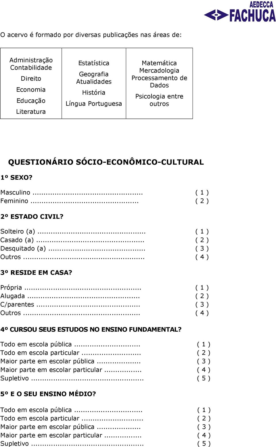 .. ( 2 ) Desquitado (a)... ( 3 ) Outros... ( 4 ) 3º RESIDE EM CASA? Própria... ( 1 ) Alugada... ( 2 ) C/parentes... ( 3 ) Outros... ( 4 ) 4º CURSOU SEUS ESTUDOS NO ENSINO FUNDAMENTAL?