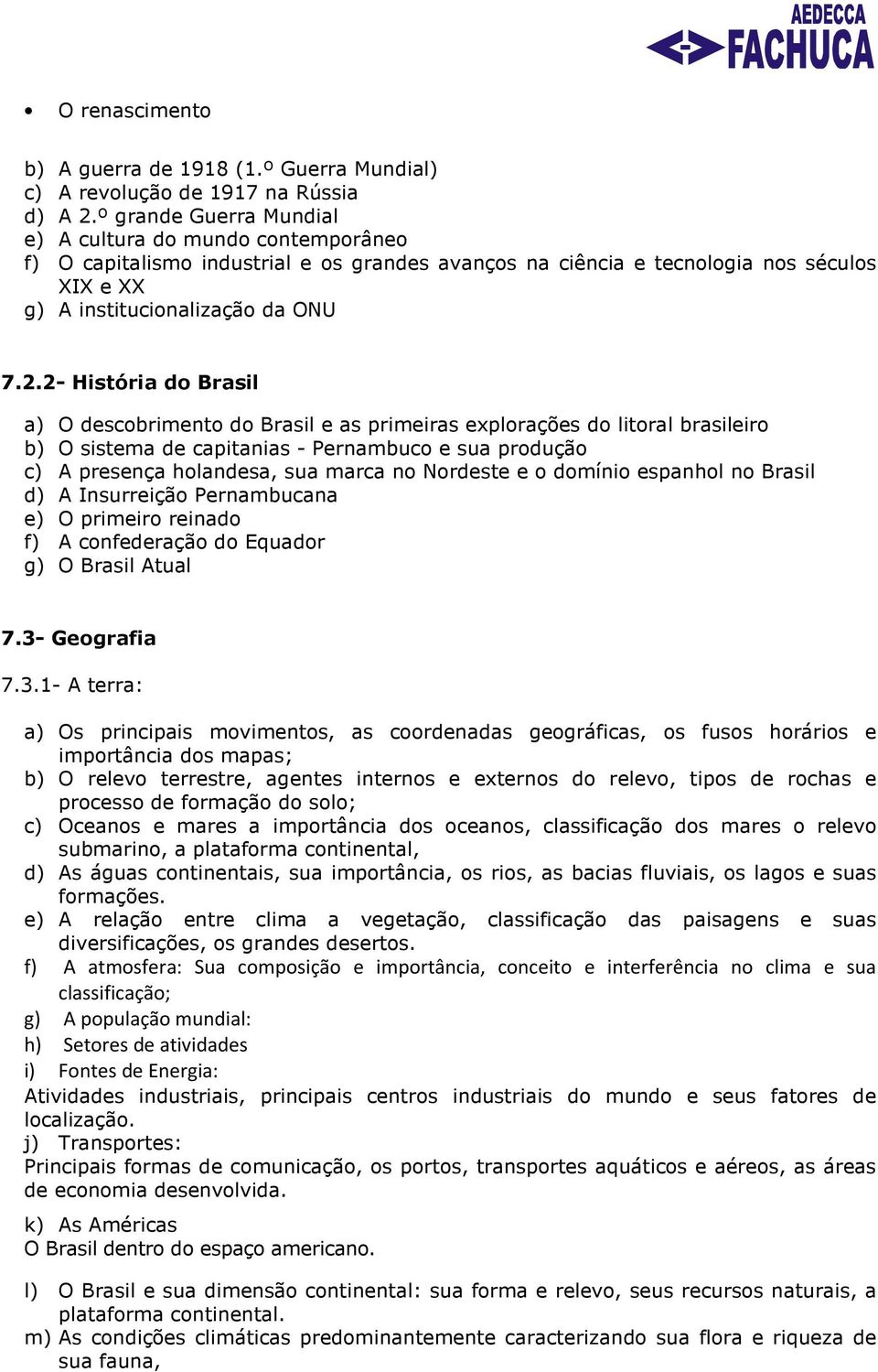 2- História do Brasil a) O descobrimento do Brasil e as primeiras explorações do litoral brasileiro b) O sistema de capitanias - Pernambuco e sua produção c) A presença holandesa, sua marca no