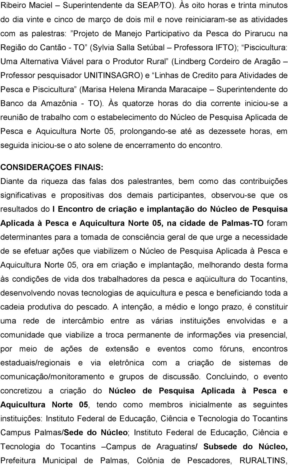 - TO (Sylvia Salla Setúbal Professora IFTO); Piscicultura: Uma Alternativa Viável para o Produtor Rural (Lindberg Cordeiro de Aragão Professor pesquisador UNITINSAGRO) e Linhas de Credito para